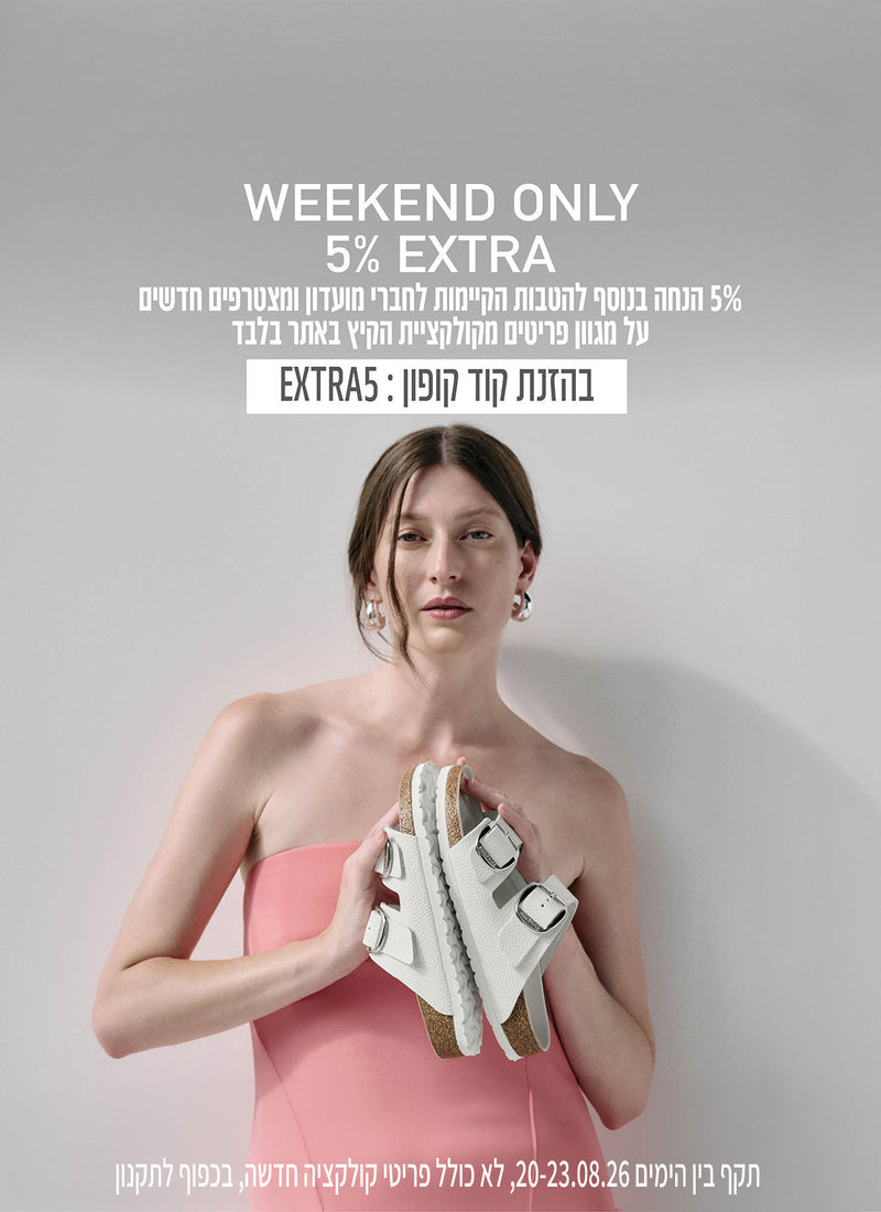 WEEKEND ONLY 5% EXTRA לחברי מועדון בנוסף להטבות הקיימות על מגוון פריטים מקולקציית הקיץ באתר בלבד בכפוף לתקנון